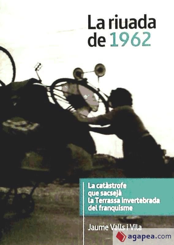 La riuada de 1962 : la catàstrofe que sacsejà la Terrassa invertebrada del franquisme